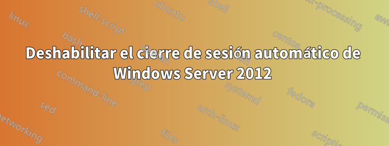 Deshabilitar el cierre de sesión automático de Windows Server 2012