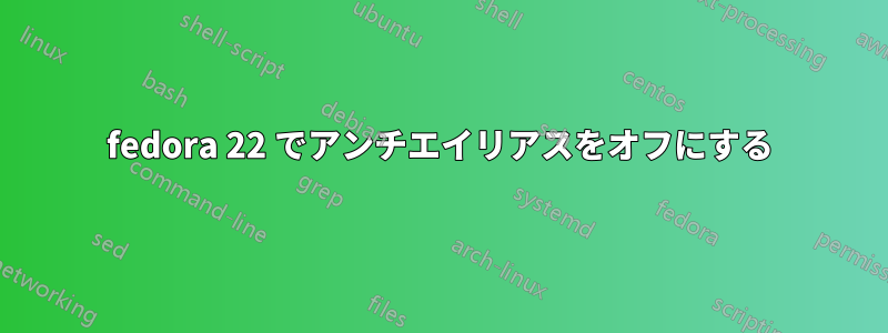 fedora 22 でアンチエイリアスをオフにする