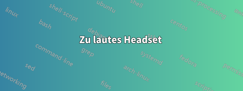 Zu lautes Headset