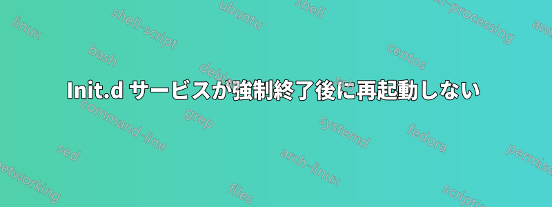 Init.d サービスが強制終了後に再起動しない