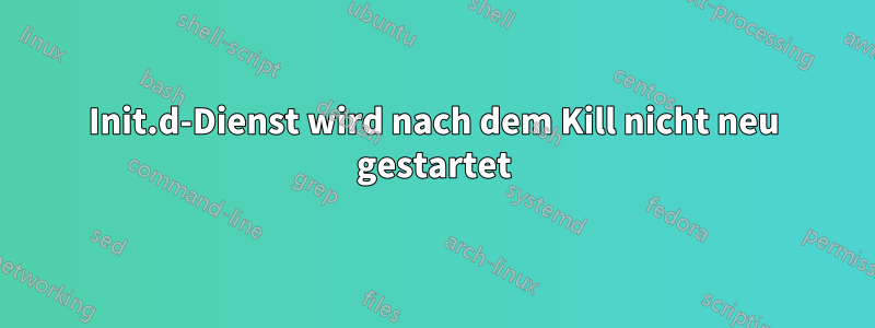 Init.d-Dienst wird nach dem Kill nicht neu gestartet