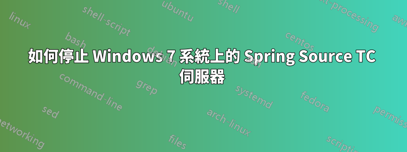 如何停止 Windows 7 系統上的 Spring Source TC 伺服器