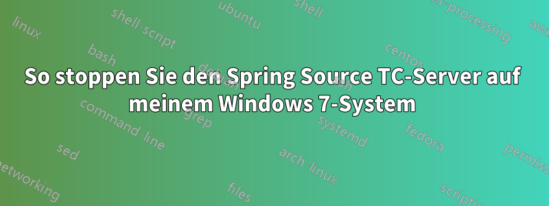 So stoppen Sie den Spring Source TC-Server auf meinem Windows 7-System