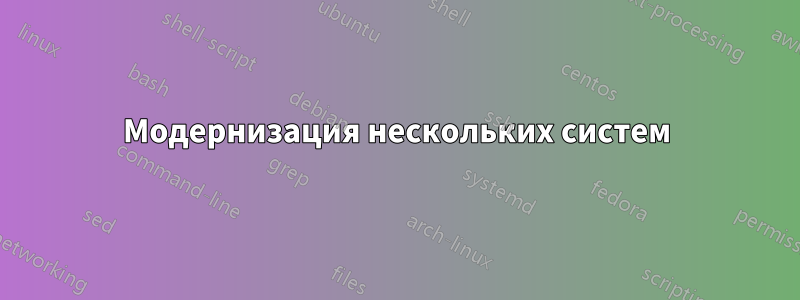 Модернизация нескольких систем