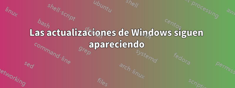 Las actualizaciones de Windows siguen apareciendo