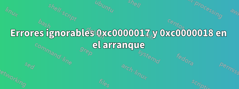 Errores ignorables 0xc0000017 y 0xc0000018 en el arranque