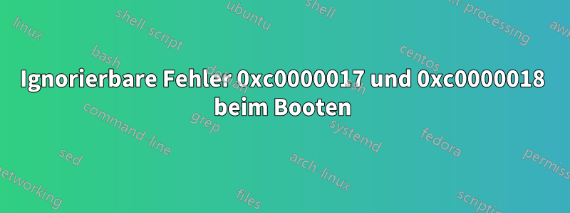 Ignorierbare Fehler 0xc0000017 und 0xc0000018 beim Booten