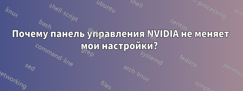 Почему панель управления NVIDIA не меняет мои настройки? 