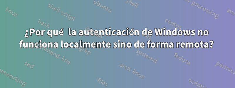 ¿Por qué la autenticación de Windows no funciona localmente sino de forma remota?