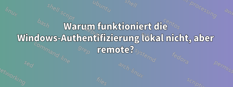 Warum funktioniert die Windows-Authentifizierung lokal nicht, aber remote?