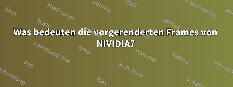 Was bedeuten die vorgerenderten Frames von NIVIDIA?