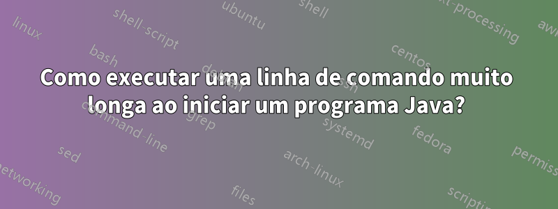 Como executar uma linha de comando muito longa ao iniciar um programa Java?