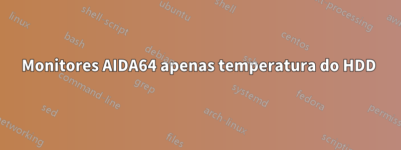 Monitores AIDA64 apenas temperatura do HDD