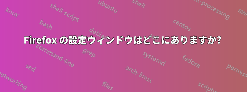 Firefox の設定ウィンドウはどこにありますか?