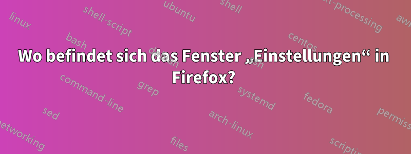 Wo befindet sich das Fenster „Einstellungen“ in Firefox?