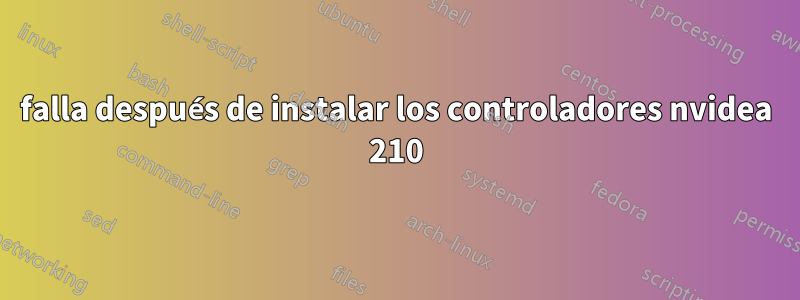 falla después de instalar los controladores nvidea 210