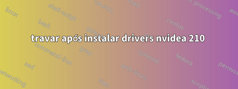 travar após instalar drivers nvidea 210