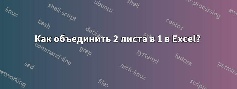 Как объединить 2 листа в 1 в Excel?