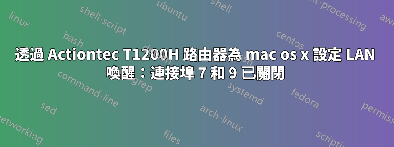 透過 Actiontec T1200H 路由器為 mac os x 設定 LAN 喚醒：連接埠 7 和 9 已關閉