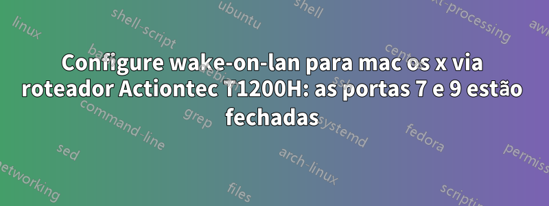 Configure wake-on-lan para mac os x via roteador Actiontec T1200H: as portas 7 e 9 estão fechadas