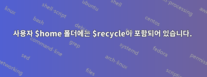 사용자 $home 폴더에는 $recycle이 포함되어 있습니다.