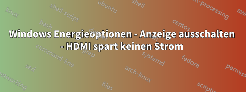 Windows Energieoptionen - Anzeige ausschalten - HDMI spart keinen Strom