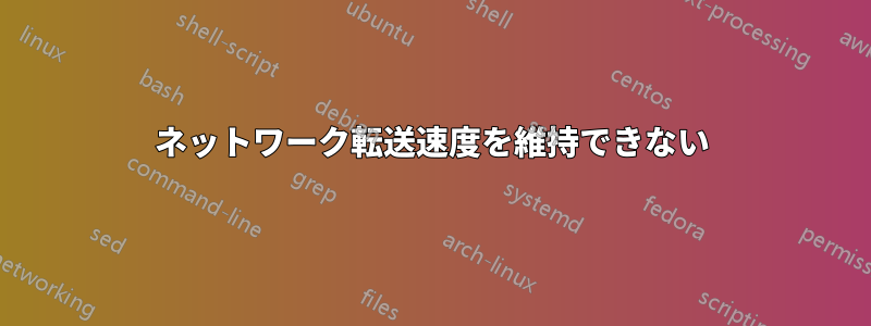 ネットワーク転送速度を維持できない