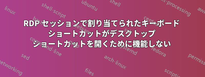 RDP セッションで割り当てられたキーボード ショートカットがデスクトップ ショートカットを開くために機能しない