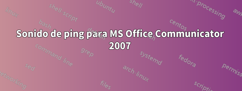 Sonido de ping para MS Office Communicator 2007