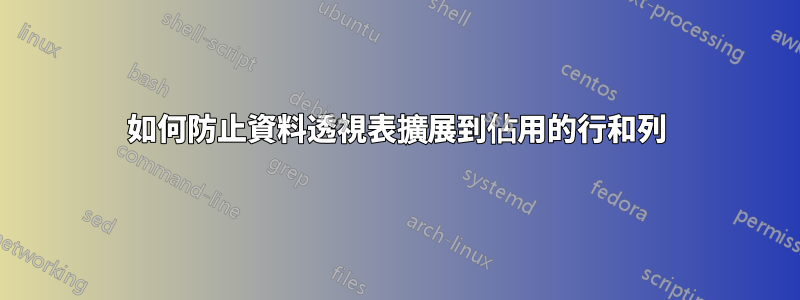 如何防止資料透視表擴展到佔用的行和列