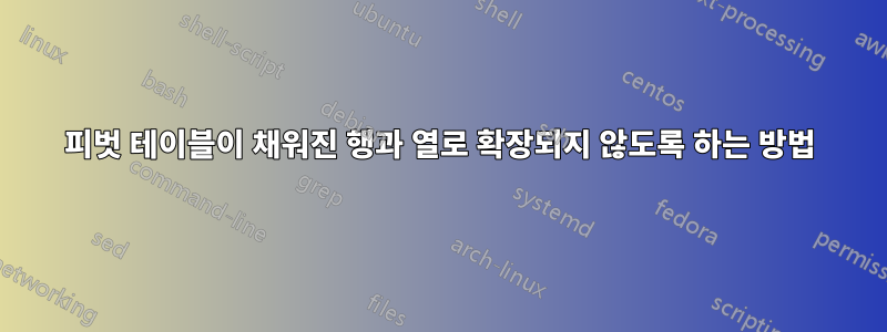 피벗 테이블이 채워진 행과 열로 확장되지 않도록 하는 방법