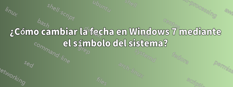 ¿Cómo cambiar la fecha en Windows 7 mediante el símbolo del sistema?