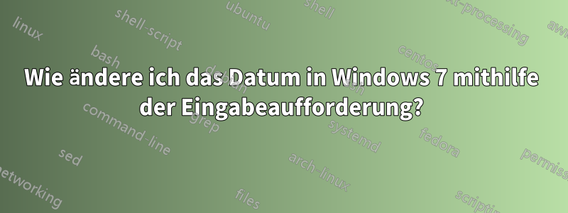 Wie ändere ich das Datum in Windows 7 mithilfe der Eingabeaufforderung?