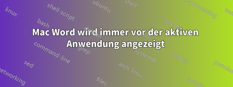 Mac Word wird immer vor der aktiven Anwendung angezeigt