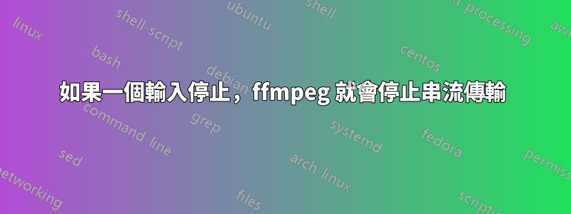 如果一個輸入停止，ffmpeg 就會停止串流傳輸