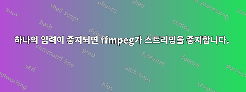 하나의 입력이 중지되면 ffmpeg가 스트리밍을 중지합니다.