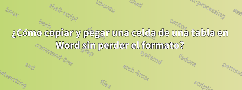 ¿Cómo copiar y pegar una celda de una tabla en Word sin perder el formato?