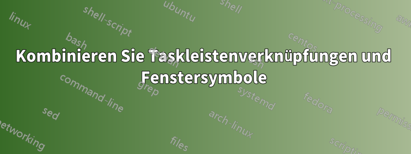 Kombinieren Sie Taskleistenverknüpfungen und Fenstersymbole