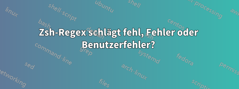 Zsh-Regex schlägt fehl, Fehler oder Benutzerfehler?