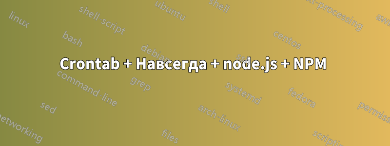 Crontab + Навсегда + node.js + NPM