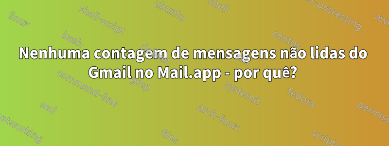 Nenhuma contagem de mensagens não lidas do Gmail no Mail.app - por quê?