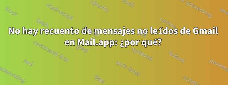 No hay recuento de mensajes no leídos de Gmail en Mail.app: ¿por qué?