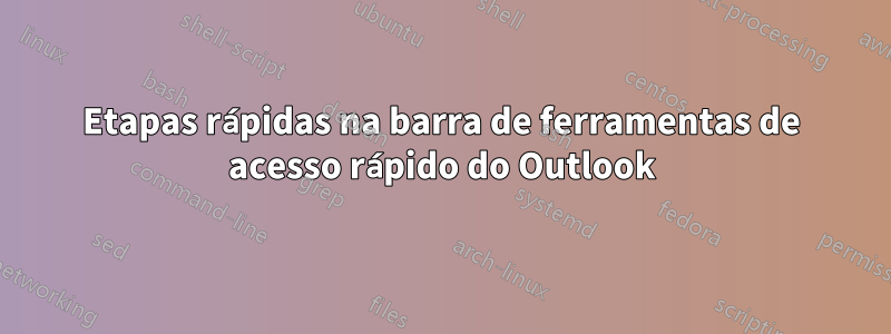 Etapas rápidas na barra de ferramentas de acesso rápido do Outlook