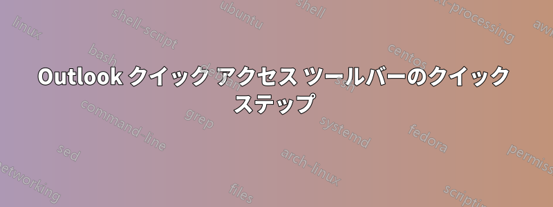 Outlook クイック アクセス ツールバーのクイック ステップ