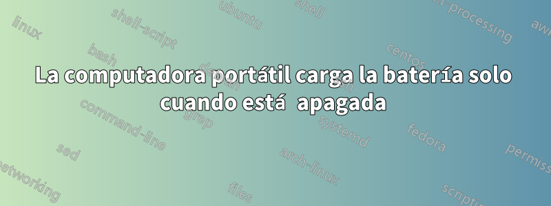 La computadora portátil carga la batería solo cuando está apagada