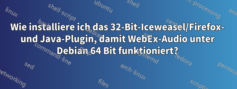 Wie installiere ich das 32-Bit-Iceweasel/Firefox- und Java-Plugin, damit WebEx-Audio unter Debian 64 Bit funktioniert?