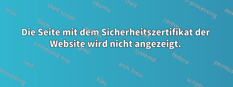 Die Seite mit dem Sicherheitszertifikat der Website wird nicht angezeigt.