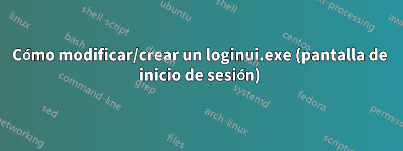 Cómo modificar/crear un loginui.exe (pantalla de inicio de sesión)