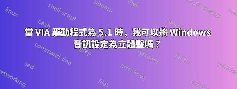 當 VIA 驅動程式為 5.1 時，我可以將 Windows 音訊設定為立體聲嗎？