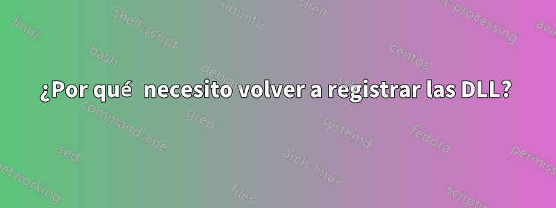 ¿Por qué necesito volver a registrar las DLL?